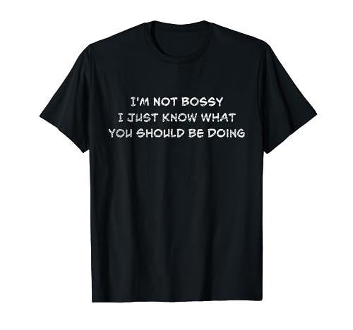 No soy mandona, solo sé lo que deberías hacer de forma graciosa Camiseta