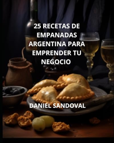 25 RECETAS DE EMPANADAS ARGENTINAS, PARA EMPRENDER TU NEGOCIO