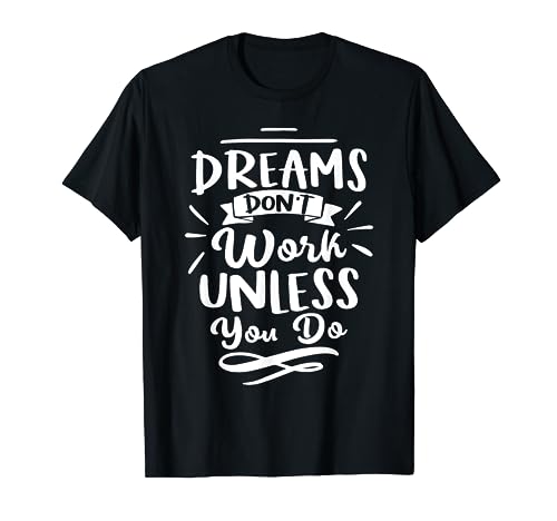 Emprendimiento: los sueños no funcionan a menos que lo hagas Camiseta