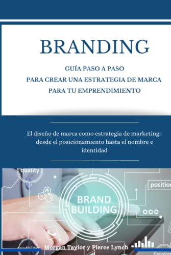 Branding. Guia paso a paso para crear una estrategia de marca para tu emprendimiento: El diseño de marca como estrategia de marketing: desde el ... nombre e identidad (Estrategia Empresarial)