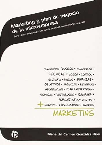 Marketing y plan de negocio de la microempresa: Estrategias y estudios para la puesta en marcha de pequeños negocios (Administración y gestión)