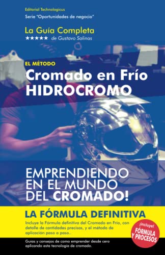 El Método definitivo del Cromado en Frío - Hidrocromo: La Guía completa del Hidrocromo, descubra la fórmula y domine cada paso del proceso. (Oportunidades de Negocio y Emprendimiento)