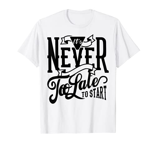 Nunca es demasiado tarde para empezar - Emprendimiento motivacional Camiseta