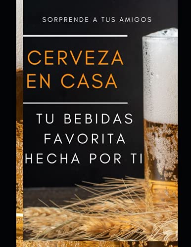 HACER CERVEZA EN CASA: siente la satisfacción de elaborar tu propia bebida casera